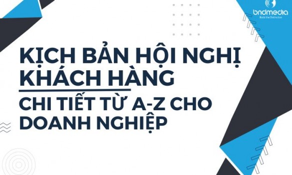 Mẫu kịch bản hội nghị khách hàng chi tiết từ A đến Z cho doanh nghiệp